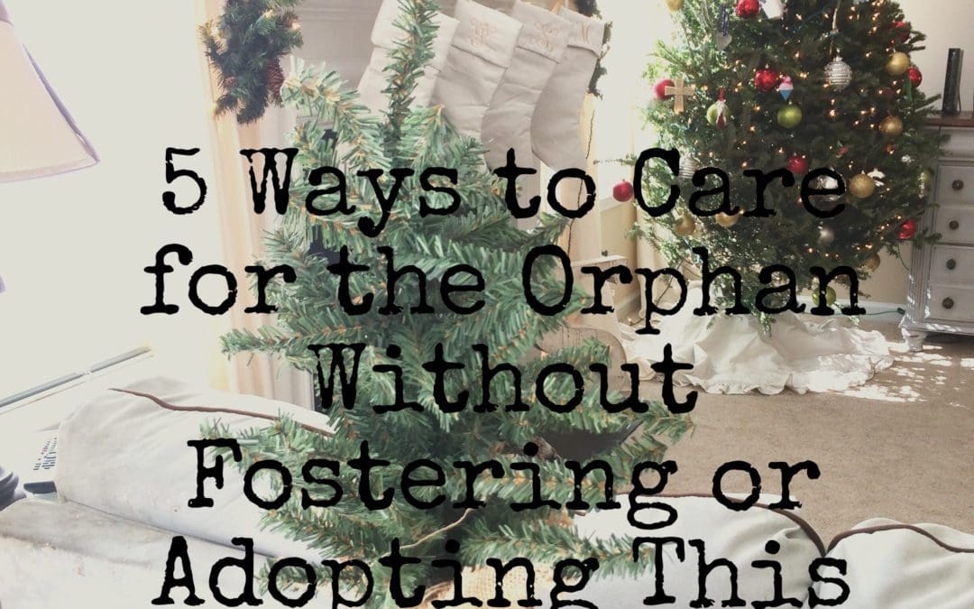 5 Ways to Care for the Orphan Without Fostering or Adopting This Christmas Season